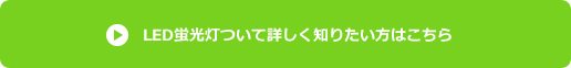 LED蛍光灯ついて詳しく知りたい方はこちら